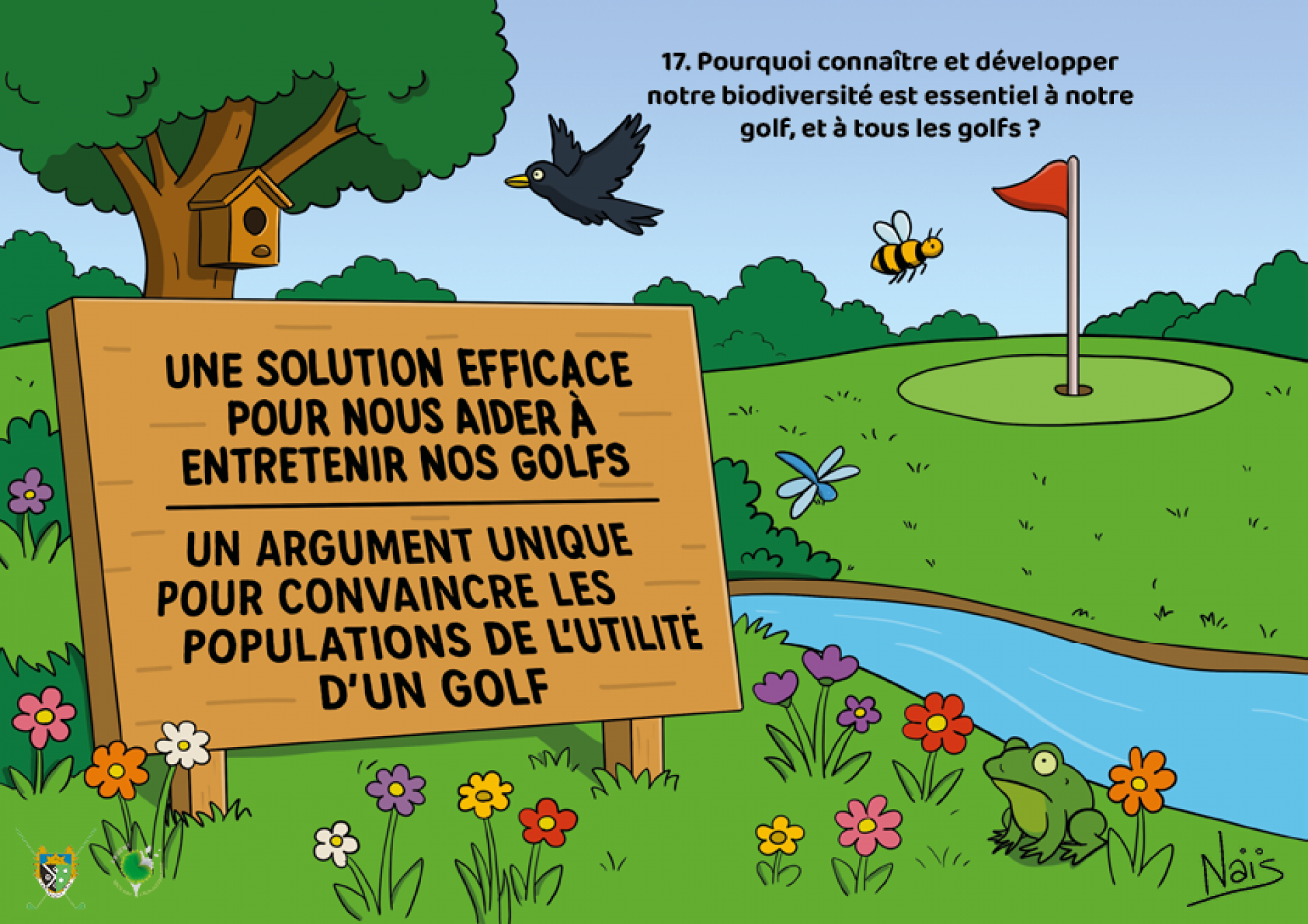 Réponse :  Connaître et développer notre biodiversité est essentielle car...  C’est une solution très efficace pour nous aider à entretenir nos golfs  C’est un argument unique pour convaincre les populations qu’un golf peut aider à préserver notre environnement.